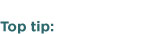 Top Tip