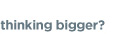 Thinking Bigger?